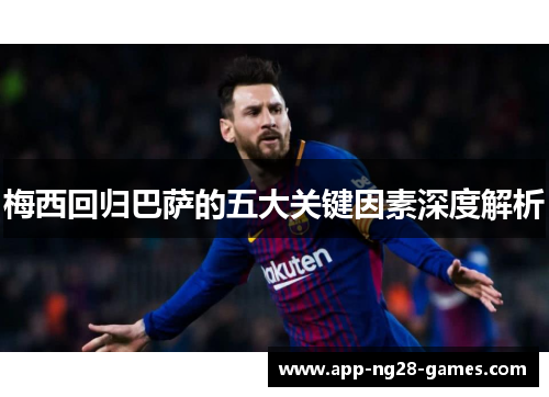 梅西回归巴萨的五大关键因素深度解析