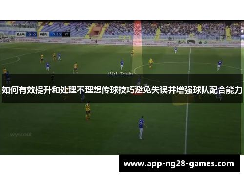 如何有效提升和处理不理想传球技巧避免失误并增强球队配合能力