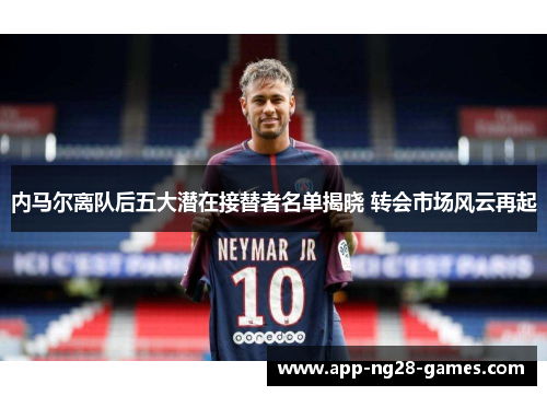 内马尔离队后五大潜在接替者名单揭晓 转会市场风云再起