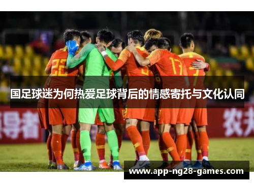 国足球迷为何热爱足球背后的情感寄托与文化认同