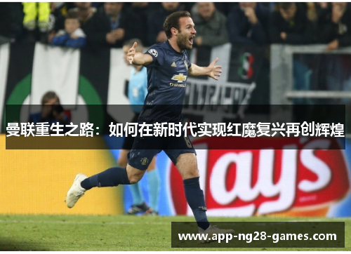 曼联重生之路:如何在新时代实现红魔复兴再创辉煌