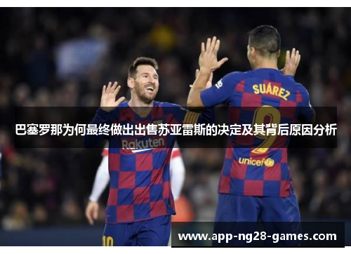巴塞罗那为何最终做出出售苏亚雷斯的决定及其背后原因分析 巴塞罗那为何最终做出出售苏亚雷斯的决定及其背后原因分析