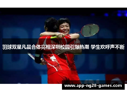 羽球双星凡晨合体亮相深圳校园引爆热潮 学生欢呼声不断