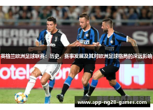 英格兰欧洲足球联赛：历史、赛事发展及其对欧洲足球格局的深远影响