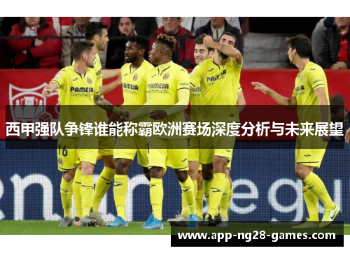 西甲强队争锋谁能称霸欧洲赛场深度分析与未来展望