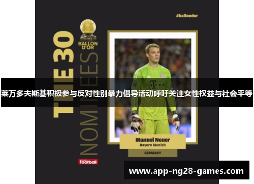 莱万多夫斯基积极参与反对性别暴力倡导活动呼吁关注女性权益与社会平等 莱万多夫斯基积极参与反对性别暴力倡导活动呼吁关注女性权益与社会平等