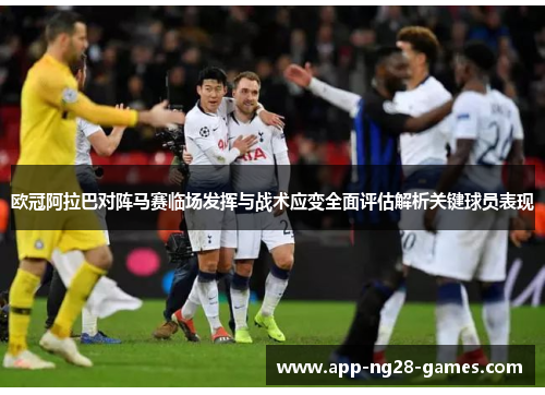 欧冠阿拉巴对阵马赛临场发挥与战术应变全面评估解析关键球员表现